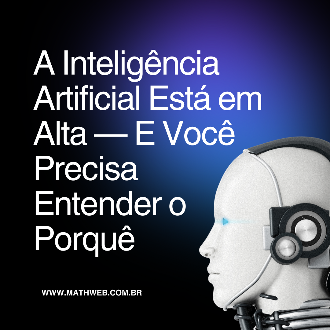A Inteligência Artificial Está em Alta — E Você Precisa Entender o Porquê