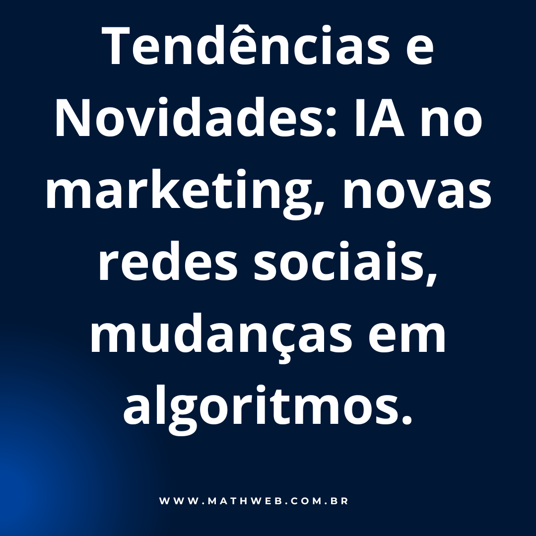 Tendências e Novidades no Marketing Digital, especialmente voltado para IA, novas redes sociais e mudanças de algoritmos.